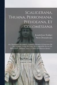 bokomslag Scaligerana, Thuana, Perroniana, Pithoeana, Et Colomesiana