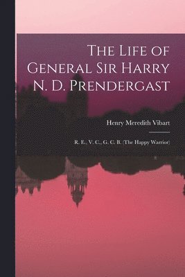 Life of General Sir Harry N. D. Prendergast