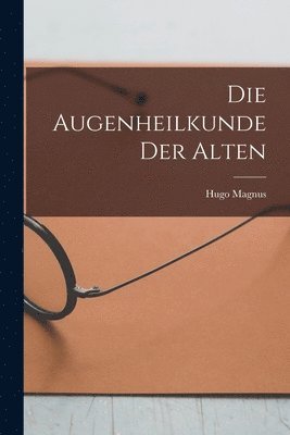 bokomslag Die Augenheilkunde Der Alten