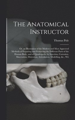 Pole T, Thomas Pole - Anatomical Instructor, Inbunden