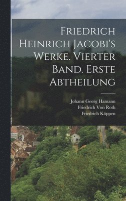 Johann Georg Hamann, Friedrich Von Roth, Friedrich Heinrich Jacobi - Friedrich Heinrich Jacobi's Werke. Vierter Band. Erste Abtheilung, Inbunden