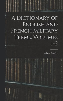 bokomslag A Dictionary of English and French Military Terms, Volumes 1-2