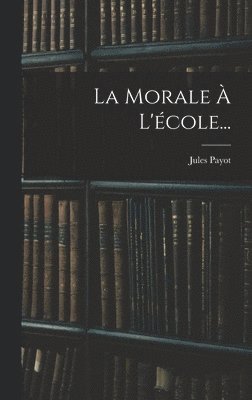 Jules Payot - Morale À L'école..., Inbunden