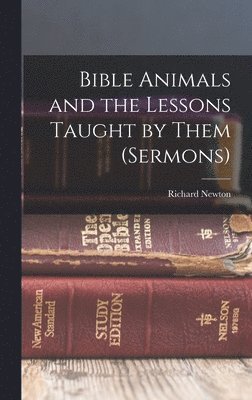 Richard Newton - Bible Animals and the Lessons Taught by Them (Sermons), Inbunden