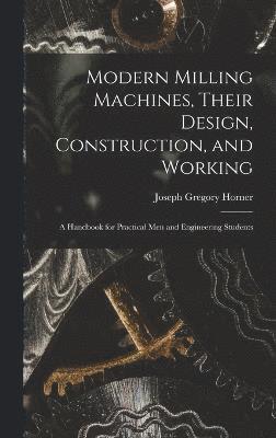Modern Milling Machines, Their Design, Construction, and Working 1