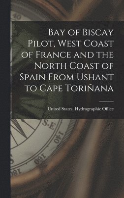 bokomslag Bay of Biscay Pilot, West Coast of France and the North Coast of Spain From Ushant to Cape Toriñana