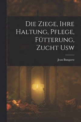 bokomslag Die Ziege, Ihre Haltung, Pflege, Ftterung, Zucht Usw