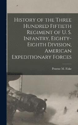 bokomslag History of the Three Hundred Fiftieth Regiment of U. S. Infantry, Eighty-Eighth Division, American Expeditionary Forces