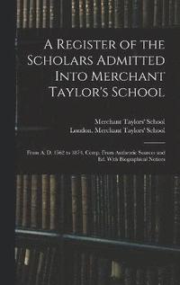 bokomslag A Register of the Scholars Admitted Into Merchant Taylor's School