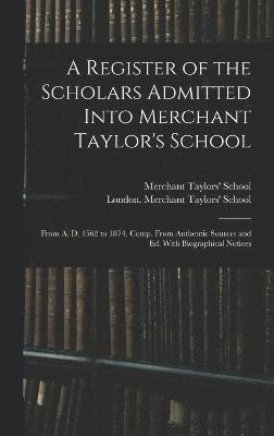 A Register of the Scholars Admitted Into Merchant Taylor's School 1