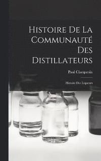 bokomslag Histoire De La Communaut Des Distillateurs; Histoire Des Liqueurs