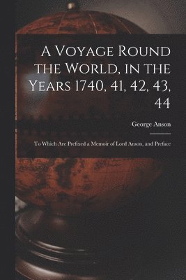 Voyage Round the World, in the Years 1740, 41, 42, 43, 44