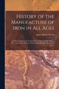 bokomslag History of the Manufacture of Iron in All Ages
