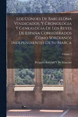 bokomslag Los Condes De Barcelona Vindicados, Y Cronologia Y Genealogia De Los Reyes De Espaa Considerados Como Soberanos Independientes De Su Marca; Volume 2