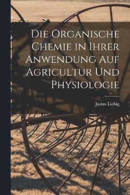 bokomslag Die organische Chemie in ihrer Anwendung auf Agricultur und Physiologie