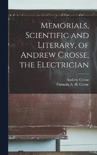 bokomslag Memorials, Scientific and Literary, of Andrew Crosse, the Electrician