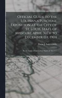 bokomslag Official Guide to the Louisiana Purchase Exposition at the City of St. Louis, State of Missouri, April 30Th to December 1St, 1904