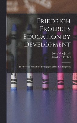 Friedrich Fröbel, Josephine Jarvis - Friedrich Froebel's Education by Development, Inbunden