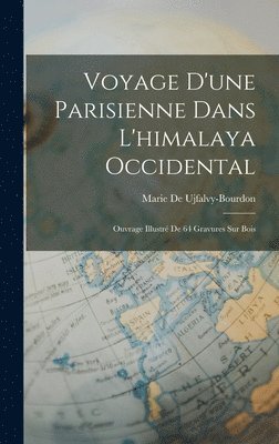 Marie De Ujfalvy-Bourdon - Voyage D'une Parisienne Dans L'himalaya Occidental, Inbunden