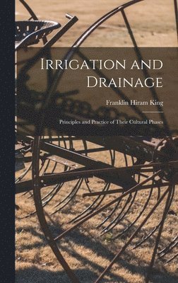 Franklin Hiram King - Irrigation and Drainage, Inbunden