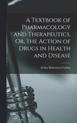 bokomslag A Textbook of Pharmacology and Therapeutics, Or, the Action of Drugs in Health and Disease