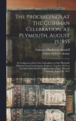 Proceedings at the Cushman Celebration, at Plymouth, August 15,1855