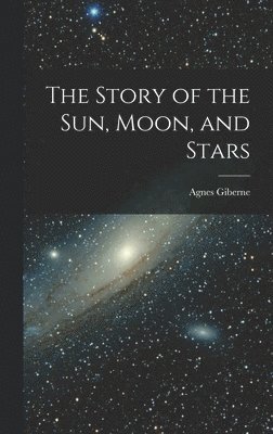 bokomslag The Story of the Sun, Moon, and Stars