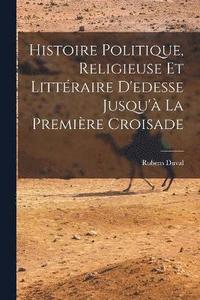 bokomslag Histoire Politique, Religieuse Et Littraire D'edesse Jusqu' La Premire Croisade