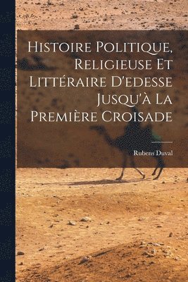 bokomslag Histoire Politique, Religieuse Et Littéraire D'edesse Jusqu'à La Première Croisade