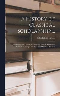 bokomslag A History of Classical Scholarship ...