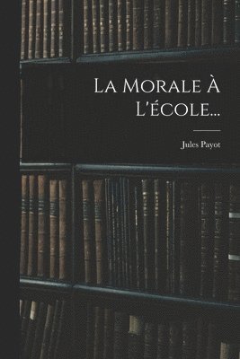 Jules Payot - Morale À L'école..., Häftad