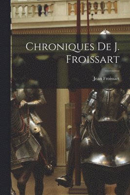 Jean Froissart - Chroniques De J. Froissart, Häftad