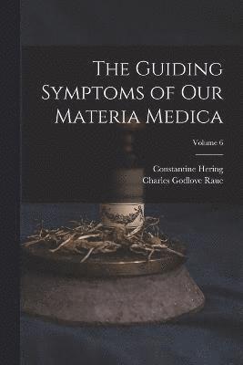 The Guiding Symptoms of Our Materia Medica; Volume 6 1