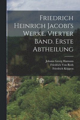 Johann Georg Hamann, Friedrich Von Roth, Friedrich Heinrich Jacobi - Friedrich Heinrich Jacobi's Werke. Vierter Band. Erste Abtheilung, Häftad