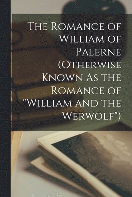 bokomslag The Romance of William of Palerne (Otherwise Known As the Romance of &quot;William and the Werwolf&quot;)