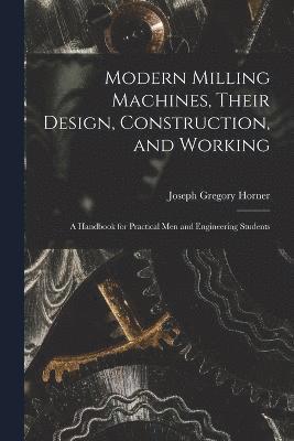 Modern Milling Machines, Their Design, Construction, and Working 1