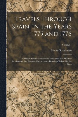 Henry Swinburne - Travels Through Spain, in the Years 1775 and 1776, Häftad