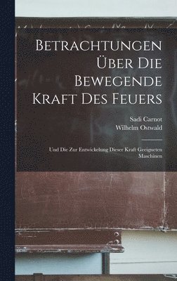 Wilhelm Ostwald, Sadi Carnot - Betrachtungen Über Die Bewegende Kraft Des Feuers, Inbunden