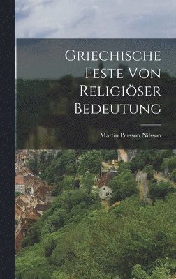 Martin Persson Nilsson - Griechische Feste Von Religiöser Bedeutung, Inbunden
