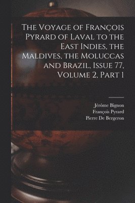 Jérôme Bignon, François Pyrard, Pierre De Bergeron - Voyage of François Pyrard of Laval to the East Indies, the Maldives, the Moluccas and Brazil, Issue 77, volume 2, part 1, Häftad