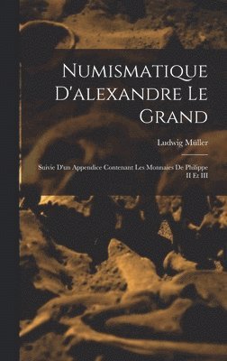 Ludwig Müller - Numismatique D'alexandre Le Grand, Inbunden
