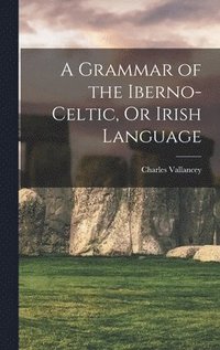 bokomslag A Grammar of the Iberno-Celtic, Or Irish Language