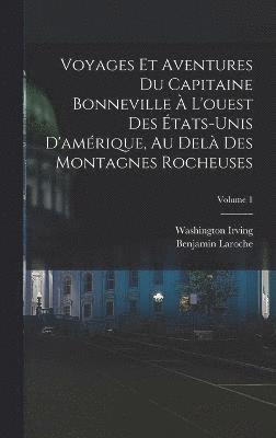 Voyages Et Aventures Du Capitaine Bonneville  L'ouest Des tats-Unis D'amrique, Au Del Des Montagnes Rocheuses; Volume 1 1