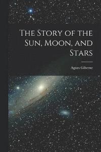 bokomslag The Story of the Sun, Moon, and Stars
