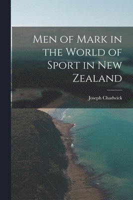 Men of Mark in the World of Sport in New Zealand 1