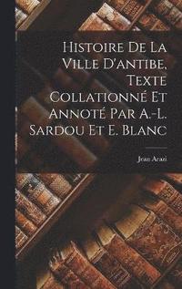 bokomslag Histoire De La Ville D'antibe, Texte Collationn Et Annot Par A.-L. Sardou Et E. Blanc
