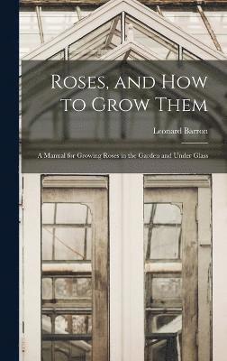 Roses, and How to Grow Them 1