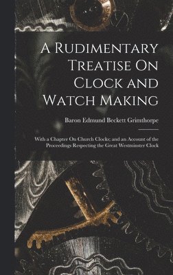 bokomslag A Rudimentary Treatise On Clock and Watch Making