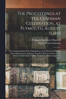 bokomslag The Proceedings at the Cushman Celebration, at Plymouth, August 15,1855