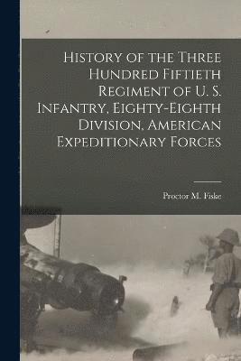 History of the Three Hundred Fiftieth Regiment of U. S. Infantry, Eighty-Eighth Division, American Expeditionary Forces 1